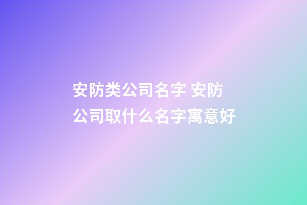 安防类公司名字 安防公司取什么名字寓意好-第1张-公司起名-玄机派